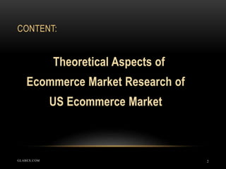 CONTENT:
2
Theoretical Aspects of
Ecommerce Market Research of
US Ecommerce Market
GLABEX.COM
 