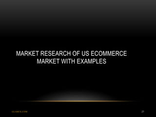 MARKET RESEARCH OF US ECOMMERCE
MARKET WITH EXAMPLES
GLABEX.COM 27
 