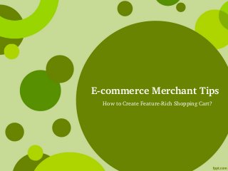 E­commerce Merchant Tips
  How to Create Feature­Rich Shopping Cart? 
 