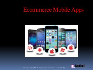 http://www.rapidsofttechnologies.com/m-commerce-e-Commerce.php
Ecommerce MobileApps
 