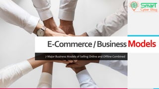 E-Commerce/BusinessModels
7 Major Business Models of Selling Online and Offline Combined
 