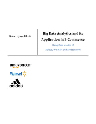 Name: Uyoyo Edosio
Big Data Analytics and its
Application in E-Commerce
Using Case studies of
Adidas, Walmart and Amazon.com
 