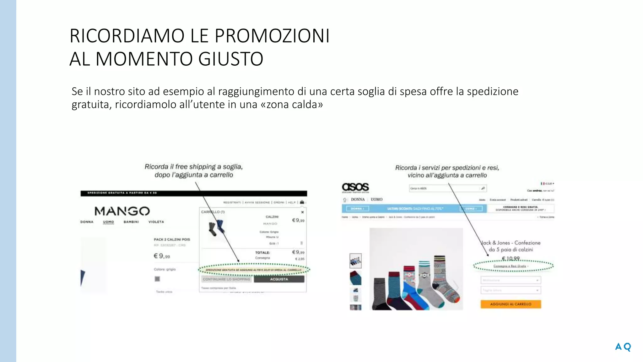 RICORDIAMO LE PROMOZIONI
AL MOMENTO GIUSTO
Se il nostro sito ad esempio al raggiungimento di una certa soglia di spesa offre la spedizione
gratuita, ricordiamolo all’utente in una «zona calda»
 