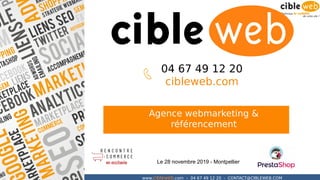 www.cibleweb.com – 04 67 49 12 20 - CONTACT@CIBLEWEB.COM
Agence webmarketing &
référencement
04 67 49 12 20
cibleweb.com
Le 28 novembre 2019 - Montpellier
 