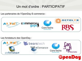 Un mot d’ordre : PARTICIPATIF Les partenaires de l’OpenDay E-commerce : Les fondateurs des OpenDay : 