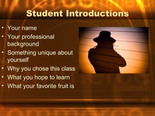 Student Introductions
• Your name
• Your professional
  background
• Something unique about
  yourself
• Why you chose this class
• What you hope to learn
• What your favorite fruit is
 
