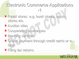 Electronic Commerce Applications
              -1
Retail stores e.g. book stores, music
stores etc.
Auction sites
Cooperating businesses
Banking services
Online payment through credit cards or e-
cash
Filing tax returns
 