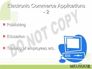 Electronic Commerce Applications
              -2

Publishing

Education

Training of employees etc.
 