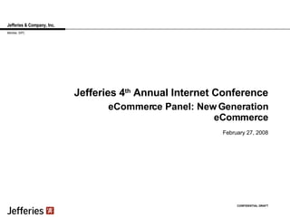 Jefferies & Company, Inc. Jefferies 4 th  Annual Internet Conference February 27, 2008 CONFIDENTIAL DRAFT Member, SIPC eCommerce Panel: New Generation eCommerce 