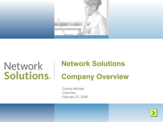 Network Solutions Company Overview Champ Mitchell Chairman February 27, 2008 
