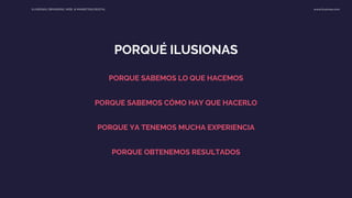 ILUSIONAS | BRANDING, WEB & MARKETING DIGITAL www.ilusionas.com
PORQUE SABEMOS LO QUE HACEMOS
PORQUÉ ILUSIONAS
PORQUE SABE...