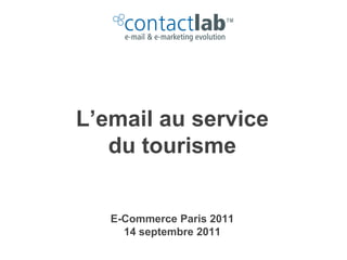 L’email au service
   du tourisme


   E-Commerce Paris 2011
     14 septembre 2011
 
