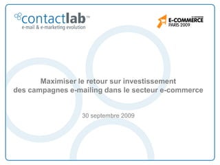 Maximiser le retour sur investissement
des campagnes e-mailing dans le secteur e-commerce


                  30 septembre 2009
 