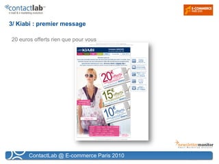 3/ Kiabi : premier message

20 euros offerts rien que pour vous




       ContactLab @ E-commerce Paris 2010
 