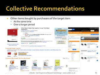 Collective RecommendationsOther items bought by purchasers of the target itemAt the same timeOver a longer period15UXLabs - User Experience Research and Design - www.uxlabs.co.uk