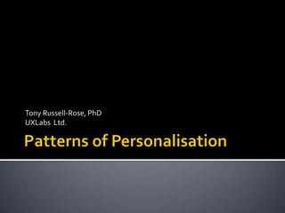 Tony Russell-Rose, PhD UXLabs  Ltd. Patterns of Personalisation 