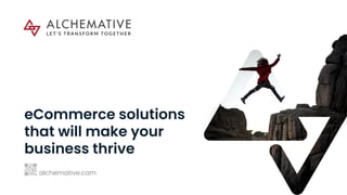 eCommerce solutions
that will make your
business thrive
 