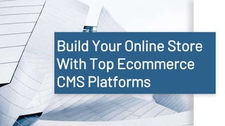 Build Your Online Store
With Top Ecommerce
CMS Platforms
 