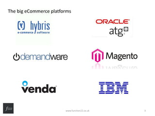 The big eCommerce platforms
www.function22.co.uk 3
 