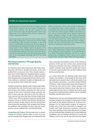 Profile of a Superheavy Spender


     Qinheng Zhao is a 27-year-old living in Chengdu, the capi-   Zhao is an extrovert, and his open attitude is reﬂected in
     tal of Sichuan Province. He is the project manager for a     his fearlessness about online shopping. “I am totally
     construction company and has been married for two            comfortable and trust my own judgment,” he says. Price
     years. He has four years of experience with online shop-     is no limit: he recently bought a RMB 13,000 stereo sys-
     ping, which is the typical amount of time it takes to be-    tem and an Armani wallet online. Beyond these more
     come a superheavy spender.                                   typical categories, though, he also enjoys discovering
                                                                  new things online and will turn to e-commerce for prod-
     Zhao shops online more than four times a week, across a      ucts few others would buy online—bathroom tiles, for
     wide range of categories. A look around his home reveals     example. “I didn’t know there were tiles sold on Taobao,”
     an astounding array of online purchases. In the living       he says. “But once I searched them out, I started buying
     room, his sofa, tables, and chairs are all from Taobao. In   most of our decoration materials online.”
     the dressing room, 60 percent of both his and his wife’s
     casual wear is from Taobao. Nearly 90 percent of his         Zhao is undaunted by the occasional bad experience, say-
     home appliances were bought online, and 60 percent of        ing, “I failed before when buying a Ferrari perfume, but
     his personal-care products. Moreover, Zhao does 80 per-      it’s not a big deal. I learned a lesson.” The reward for Zhao
     cent of his consumer-electronics spending online, 60 per-    is a sense of emotional fulﬁllment. He told us, “I get a
     cent of his luxury-goods spending, and all of his travel     strong sense of satisfaction when I save a lot of money
     spending.                                                    buying online, and when others follow me to buy things.”


Winning Customers Through Quality                                  time-consuming and ineﬃcient nature of the Taobao ex-
and Service                                                        perience. In the past two to three years, several strong
                                                                   business-to-consumer sites have emerged that cater to
As consumers grow more experienced with online shop-               speciﬁc consumer needs and don’t require that custom-
ping, they will come to demand even better service and             ers become experts before they can feel conﬁdent about
quality from e-commerce sites. They already express a              getting a good product.
great deal of dissatisfaction regarding delivery quality,
cost, and lead-time. The future will see a shi in demand          As a result, these sites are winning market share from
from low-priced but non-guaranteed items sold by some-             Taobao. (See Exhibit 5.) And though the user base of the
times dubious or unknown vendors to high-quality ser-              top business-to-consumer sites is still much smaller than
vice and products from trustworthy sources.                        that of Taobao and Tmall—a recently launched oﬀshoot
                                                                   of Taobao—some of them enjoy much more frequent vis-
Taobao’s Loyal Core. Market leader Taobao both suﬀers              its from the users they do have. Online shoppers who
and beneﬁts from the fact that users oen need a great             have moved away from Taobao to these other sites over-
deal of time to feel adept at using the site. This is an ad-       whelmingly perceive them as oﬀering much better qual-
vantage in that many consumers began using the site                ity assurance, professionalism, delivery speed, reliability,
three or four years ago, when there were few other op-             ﬂexibility, and aer-sales service.
tions, and over the years they have become deeply loyal,
“sticky” users. This core group of customers spends huge           Notably, these sites are penetrating quickly into the high-
amounts of time on Taobao and will pore through hun-               est-value categories. For example, in casual wear, Taobao
dreds of reviews in their hunt for the best deal and the           and Tmall are the default channels for 76 percent of e-
most trustworthy merchants. They recognize that Taobao             shoppers. In the high-margin category of computers,
has problems with reliability, but they enjoy the search           though, only a little more than half of e-shoppers use
process and are conﬁdent they can ﬁnd good deals.                  Taobao and Tmall. Business-to-consumer companies
                                                                   have been growing at more than 200 percent in catego-
Competing with Taobao. This learning curve is a disad-             ries that demand high reliability and service-fulﬁllment
vantage for Taobao, however, when it comes to newer                capabilities, such as consumer electronics. It is clear that
and increasingly busy shoppers who are frustrated by the           shoppers can be won over by sites that may have higher


                                                                                               T B C G
 