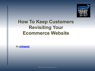 How To Keep Customers Revisiting Your Ecommerce Website By eshopwiz http://www.eshopwiz.com 