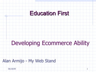 Developing Ecommerce Ability  Alan Armijo - My Web Stand  Education First 