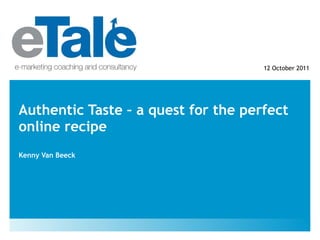 Authentic Taste – a quest for the perfect online recipe Kenny Van Beeck 12 October 2011 