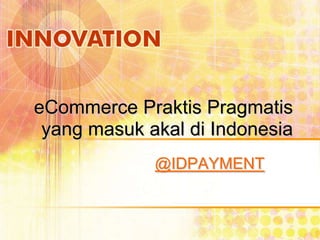 eCommercePraktisPragmatis yang masukakaldiIndonesia  @IDPAYMENT   