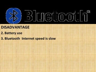 DISADVANTAGE Battery use Bluetooth  Internet speed is slow 