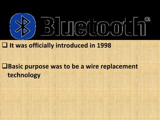 It was officially introduced in 1998 Basic purpose was to be a wire replacement technology 