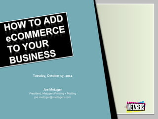Tuesday, October 17, 2011


           Joe Metzger
President, Metzgers Printing + Mailing
    joe.metzger@metzgers.com




       12/7/2011
 