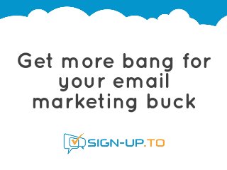 Get more bang for
your email
marketing buck
 