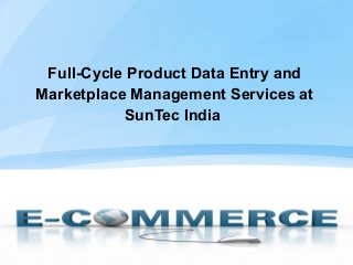 Full-Cycle Product Data Entry and
Marketplace Management Services at
SunTec India
 