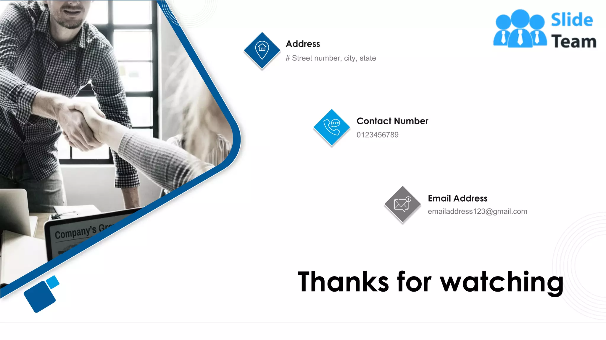 60
Thanks for watching
# Street number, city, state
Address
0123456789
Contact Number
emailaddress123@gmail.com
Email Address
 