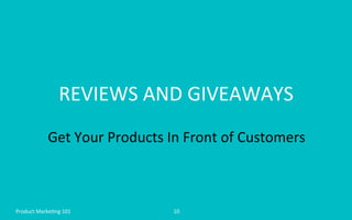 REVIEWS	
  AND	
  GIVEAWAYS	
  
Get	
  Your	
  Products	
  In	
  Front	
  of	
  Customers	
  
10	
  Product	
  Marke4ng	
 ...