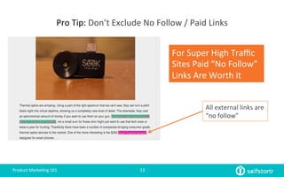 Pro	
  Tip:	
  Don’t	
  Exclude	
  No	
  Follow	
  /	
  Paid	
  Links	
  
Product	
  Marke4ng	
  101	
   13	
  
For	
  Sup...