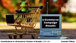 e-Commerce
Campaign
Results
Contributions to eCommerce Venture & Results (with cats). Amanda Tiffany
 