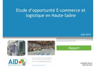(WXGHG·RSSRUWXQLWp(-commerce et 
logistique en Haute-Saône 
Rapport 
Août 2012 
Annabelle Parent 
David Sarrazin 
 