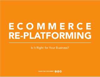 ECOMMERCE
RE-PLATFORMING
Is It Right for Your Business?

Share This Document
1

Ecommerce Re-platforming – Is It Right For Your Business?

www.ecommercepartners.net

 