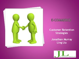 Customer Retention
Strategies
Jonathan Murray
Ling Liu
 
