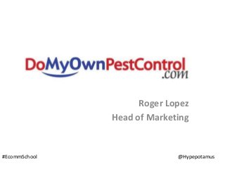 Roger Lopez
Head of Marketing
#EcommSchool @Hypepotamus
 