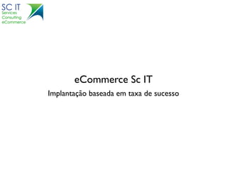 eCommerce Sc IT
Implantação baseada em taxa de sucesso
 