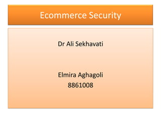Ecommerce Security Dr Ali Sekhavati Elmira Aghagoli 8861008 