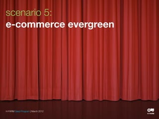 scenario 5:
e-commerce evergreen




H-FARM Seed Program | March 2012
 
