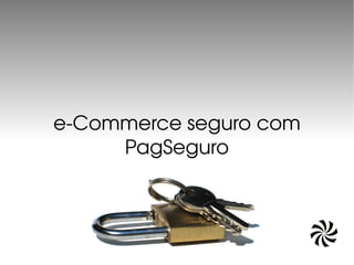 e­Commerce seguro com 
     PagSeguro
 