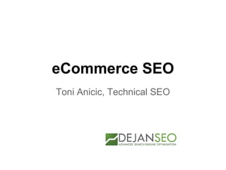 eCommerce SEO
Toni Anicic, Technical SEO
 