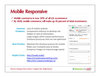 Mobile Responsive
ü  Mobile commerce is now 30% of all U.S. ecommerce
ü  By 2020, mobile commerce will make up 45 percent ...