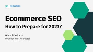 Ecommerce SEO
Himani Kankaria
Founder, Missive Digital
|
How to Prepare for 2023?
 
