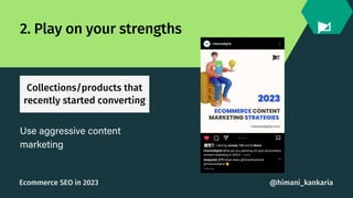 Collections/products that
recently started converting
2. Play on your strengths
Use aggressive content
marketing
@himani_k...