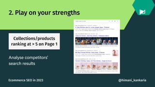Collections/products
ranking at > 5 on Page 1
2. Play on your strengths
Analyse competitors'
search results
@himani_kankar...